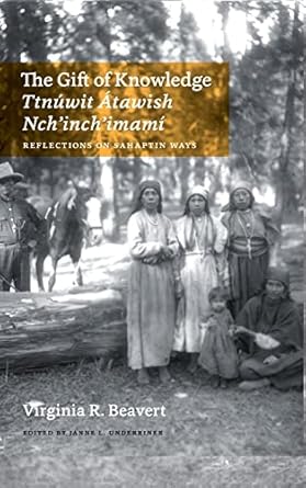 the gift of knowledge / ttnuwit atawish nchinchimami reflections on sahaptin ways 1st edition virginia r