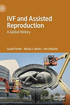 ivf and assisted reproduction a global history 1st edition sarah ferber ,nicola j marks ,vera mackie