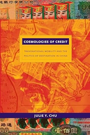 cosmologies of credit transnational mobility and the politics of destination in china 1st edition julie y chu