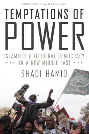 temptations of power islamists and illiberal democracy in a new middle east 1st edition shadi hamid