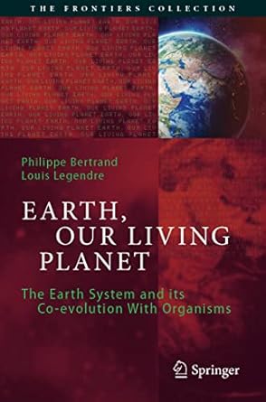 earth our living planet the earth system and its co evolution with organisms 1st edition philippe bertrand