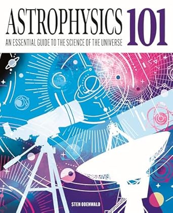 astrophysics 101 an essential guide to the science of the universe 1st edition dr sten odenwald 139885817x,