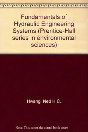 fundamentals of hydraulic engineering systems 1st edition ned h c hwang 013340000x, 978-0133400007