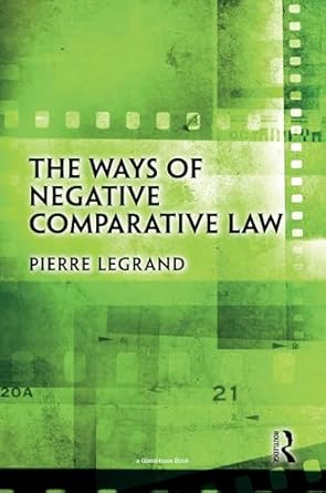 the ways of negative comparative law 1st edition pierre legrand 0367723050, 978-0367723057