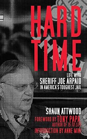 hard time life with sheriff joe arpaio in americas toughest jail 1st edition shaun attwood ,anne mini ,tony