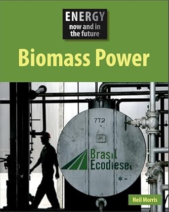 energy now and in the future biomass power 1st edition neil morris 0749687703, 978-0749687700