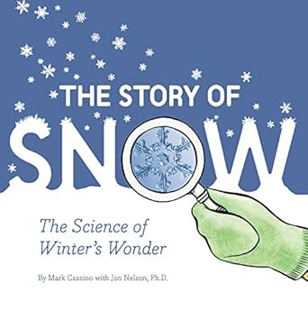 the story of snow the science of winters wonder 1st edition mark cassino ,jon nelson 1452164363,