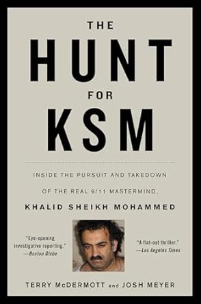the hunt for ksm inside the pursuit and takedown of the real 9/11 mastermind khalid sheikh mohammed 1st