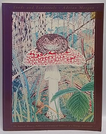toads and toadstools the natural history mythology and cultural oddities of this strange association 1st