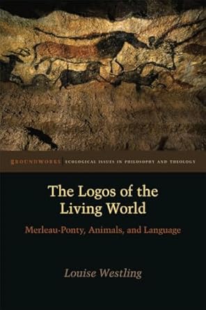 the logos of the living world merleau ponty animals and language 1st edition louise westling 0823255654,