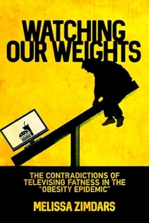watching our weights the contradictions of televising fatness in the obesity epidemic 1st edition melissa