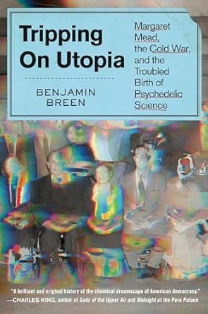 tripping on utopia margaret mead the cold war and the troubled birth of psychedelic science 1st edition