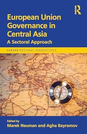 european union governance in central asia 1st edition marek neuman ,agha bayramov 1032670193, 978-1032670195
