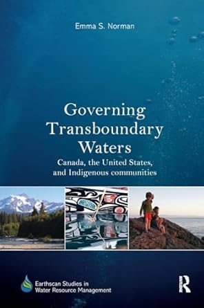 governing transboundary waters canada the united states and indigenous communities 1st edition emma s norman