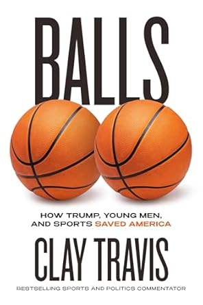 balls how trump young men and sports saved america 1st edition clay travis 0316598933, 978-0316598934