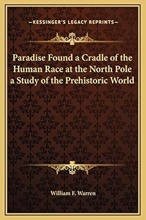 paradise found a cradle of the human race at the north pole a study of the prehistoric world 1st edition
