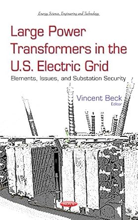 large power transformers in the u s electric grid elements issues and substation security 1st edition vincent