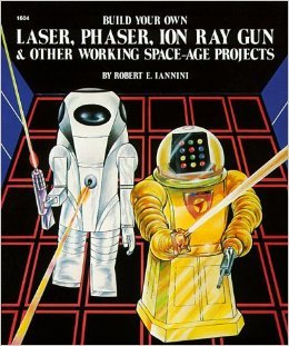 build your own laser phaser ion ray gun and other working space age projects 1st edition robert e iannini
