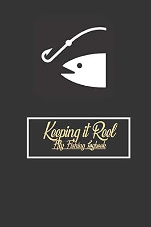 keeping it reel fly fishing logbook the ultimate tool to make your fishing gear complete 1st edition david