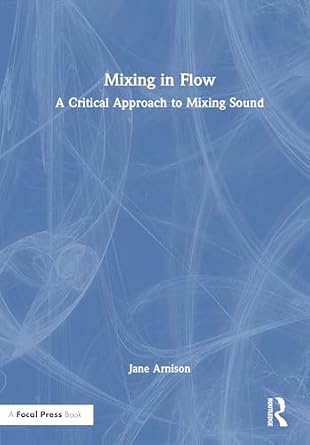 mixing in flow a critical approach to mixing sound 1st edition jane arnison 1032266465, 978-1032266466