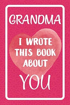 grandma i wrote this book about you fill in the blank book for what you love about grandma perfect for
