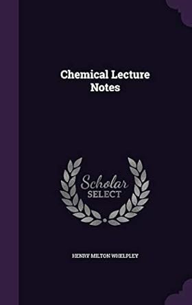chemical lecture notes 1st edition henry milton whelpley 1340705168, 978-1340705169