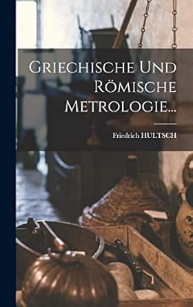 griechische und romische metrologie 1st edition friedrich hultsch 1018663053, 978-1018663050