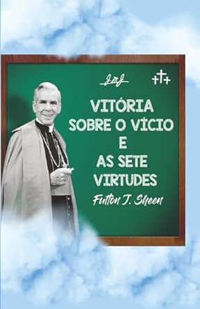 vitoria sobre o vicio e as sete virtudes 1st edition fulton j sheen ,allan smith 1998229807, 978-1998229802
