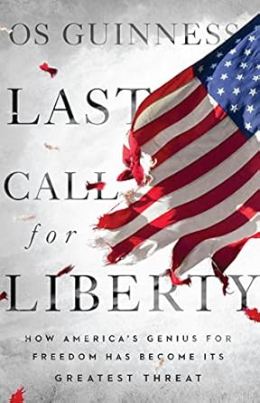 last call for liberty how americas genius for freedom has become its greatest threat 1st edition os guinness