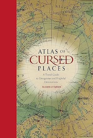 atlas of cursed places a travel guide to dangerous and frightful destinations 1st edition olivier le carrer