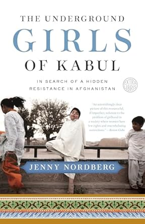 the underground girls of kabul in search of a hidden resistance in afghanistan 1st edition jenny nordberg