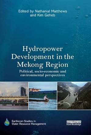 hydropower development in the mekong region political socio economic and environmental perspectives 1st