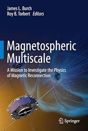 magnetospheric multiscale a mission to investigate the physics of magnetic reconnection 1st edition james l
