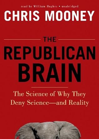 the republican brain the science of why they deny science and reality 1st edition chris mooney ,william