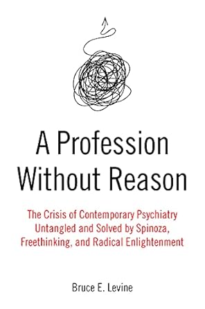 a profession without reason the crisis of contemporary psychiatry untangled and solved by spinoza