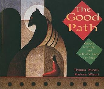 the good path ojibwe learning and activity book for kids 1st edition thomas peacock ,marlene wisuri