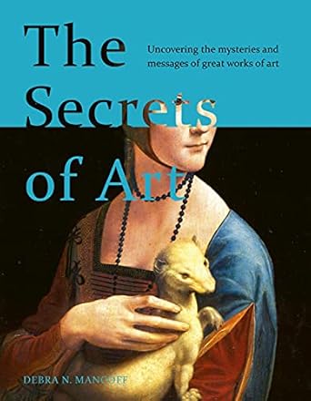 the secrets of art uncovering the mysteries and messages of great works of art 1st edition debra n mancoff