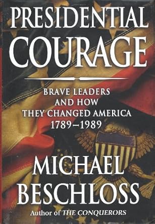 presidential courage brave leaders and how they changed america 1789 1989 1st edition michael r beschloss