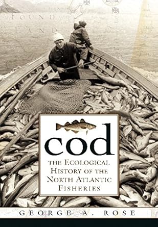cod the ecological history of the north atlantic fishery 1st edition george a rose 1550812270, 978-1550812275