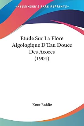etude sur la flore algologique deau douce des acores 1st edition knut bohlin 1120423147, 978-1120423146