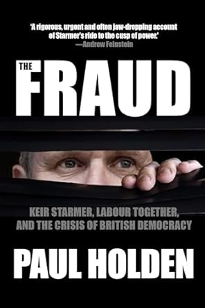 the fraud keir starmer labour together and the crisis of british democracy 1st edition paul holden
