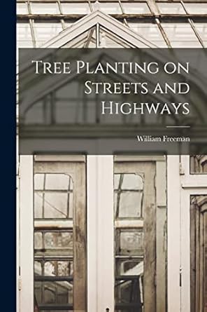 tree planting on streets and highways 1st edition william freeman 1018074104, 978-1018074108