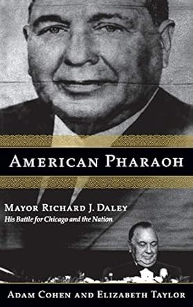 american pharaoh mayor richard j daley his battle for chicago and the nation 1st edition adam cohen