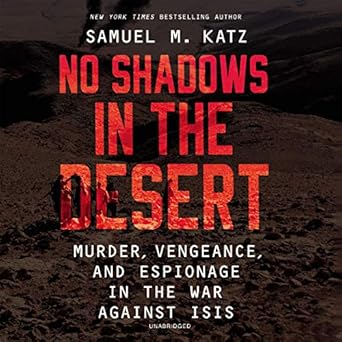 no shadows in the desert murder espionage vengeance and the untold story of the destruction of isis 1st
