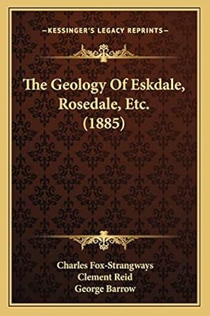the geology of eskdale rosedale etc 1st edition charles fox strangways ,clement reid ,george barrow sir