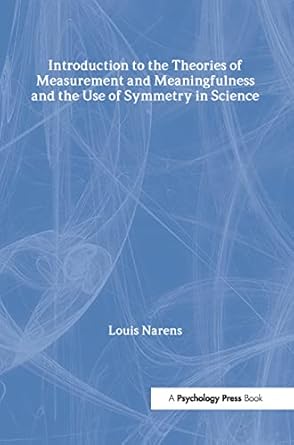 introduction to the theories of measurement and meaningfulness and the use of symmetry in science 1st edition