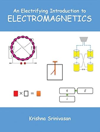 an electrifying introduction to electromagnetics 1st edition krishna srinivasan 0692078363, 978-0692078365
