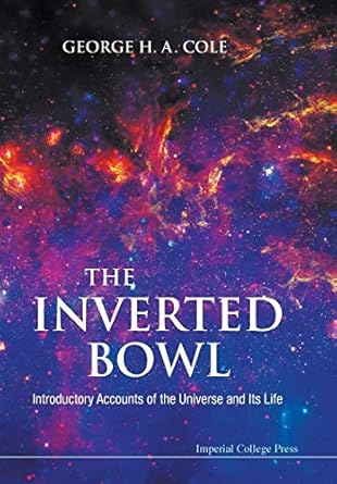 inverted bowl the introductory accounts of the universe and its life 1st edition cole george h a 1848165056,