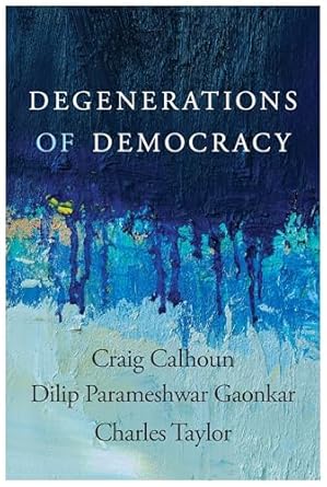 degenerations of democracy 1st edition craig calhoun ,dilip parameshwar gaonkar ,charles taylor 0674237587,