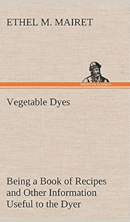 vegetable dyes being a book of recipes and other information useful to the dyer 1st edition ethel m mairet